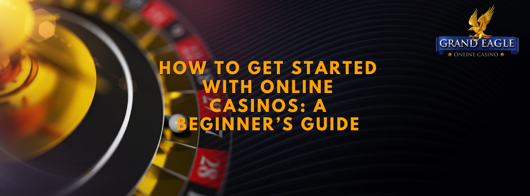 How to Get Started with Online Casinos A Beginner’s Guide